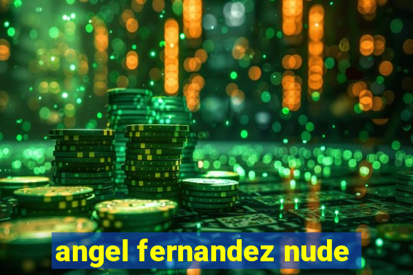 angel fernandez nude